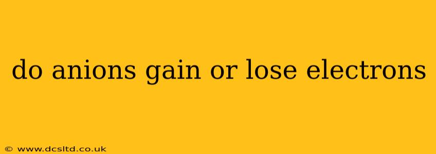 do anions gain or lose electrons