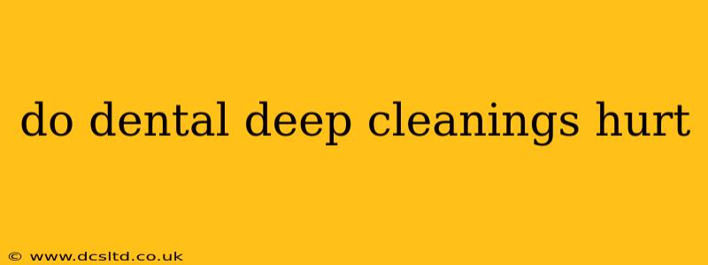 do dental deep cleanings hurt