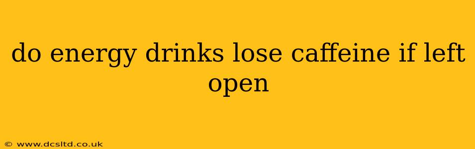 do energy drinks lose caffeine if left open