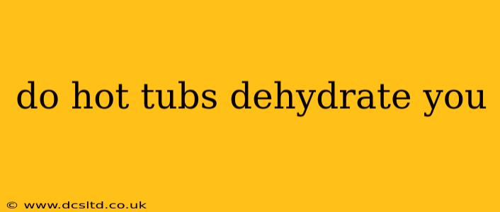 do hot tubs dehydrate you