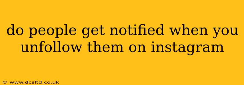 do people get notified when you unfollow them on instagram
