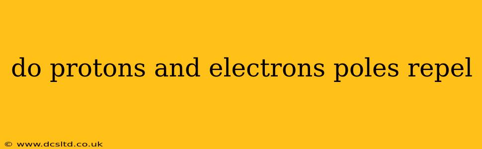 do protons and electrons poles repel