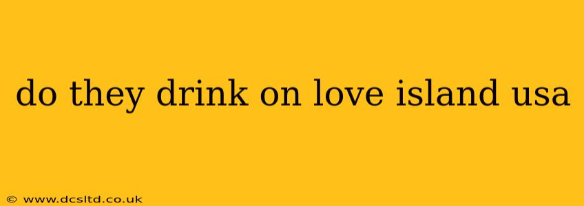 do they drink on love island usa