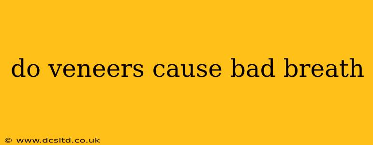 do veneers cause bad breath