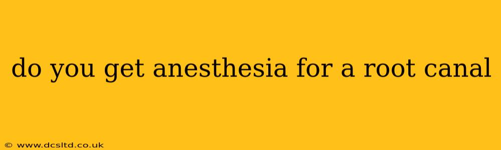 do you get anesthesia for a root canal