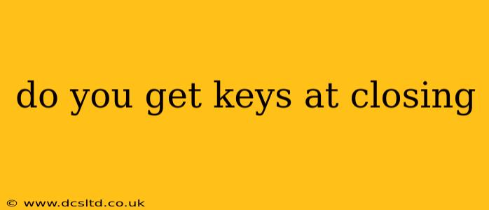 do you get keys at closing
