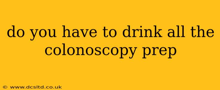 do you have to drink all the colonoscopy prep