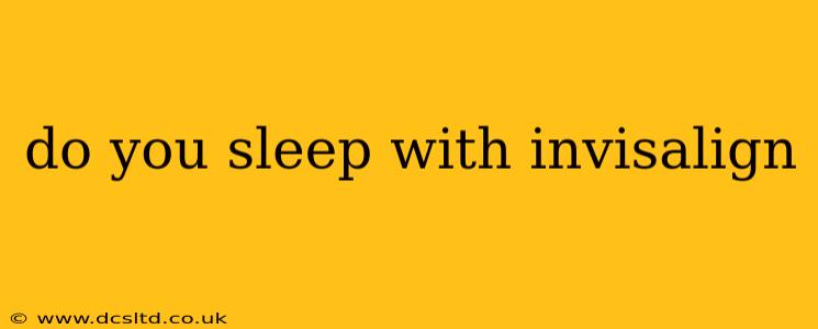 do you sleep with invisalign