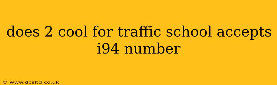 does 2 cool for traffic school accepts i94 number