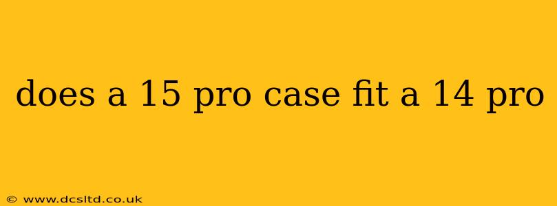 does a 15 pro case fit a 14 pro