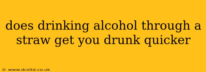 does drinking alcohol through a straw get you drunk quicker