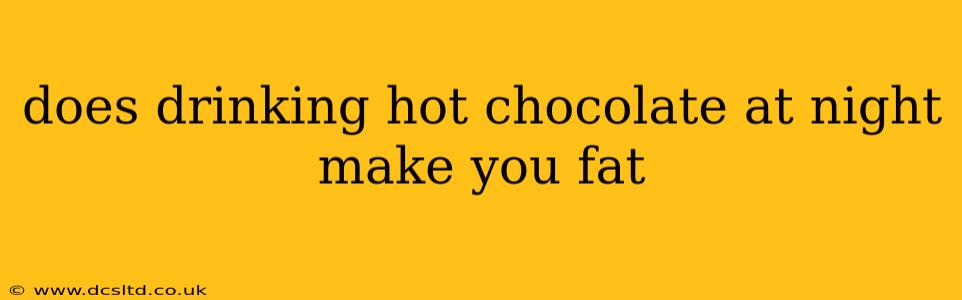 does drinking hot chocolate at night make you fat