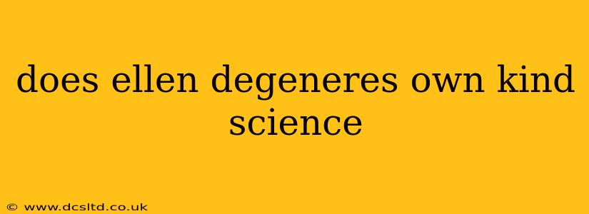 does ellen degeneres own kind science