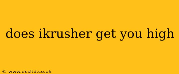 does ikrusher get you high