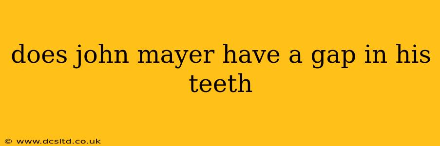 does john mayer have a gap in his teeth