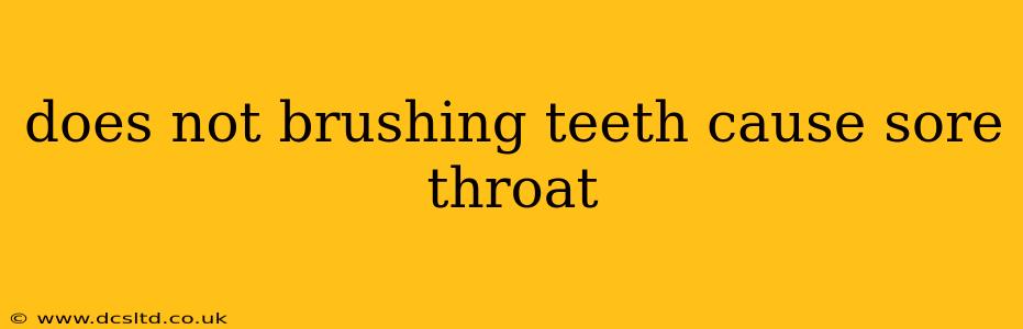 does not brushing teeth cause sore throat