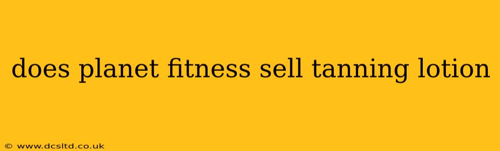 does planet fitness sell tanning lotion
