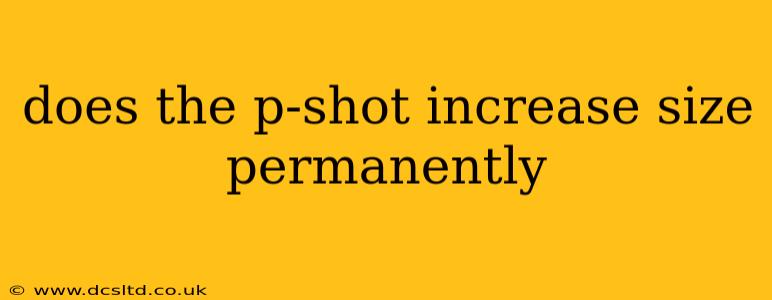 does the p-shot increase size permanently