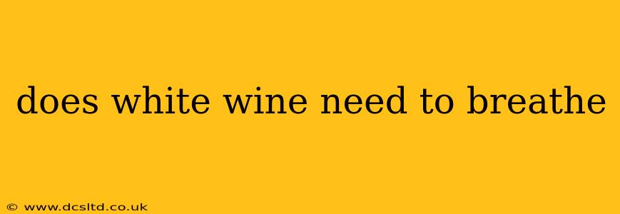 does white wine need to breathe
