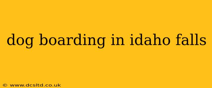 dog boarding in idaho falls