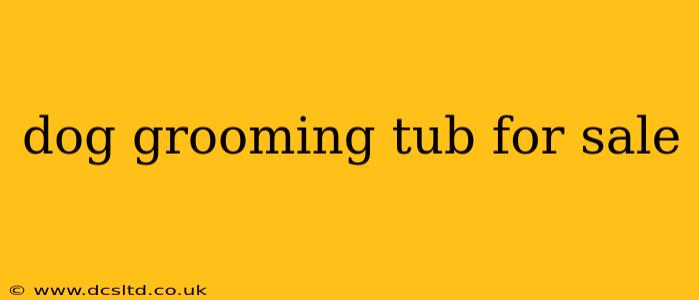 dog grooming tub for sale
