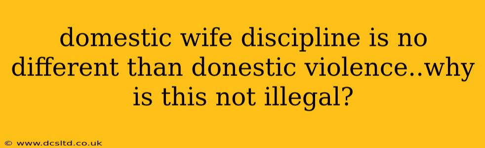 domestic wife discipline is no different than donestic violence..why is this not illegal?