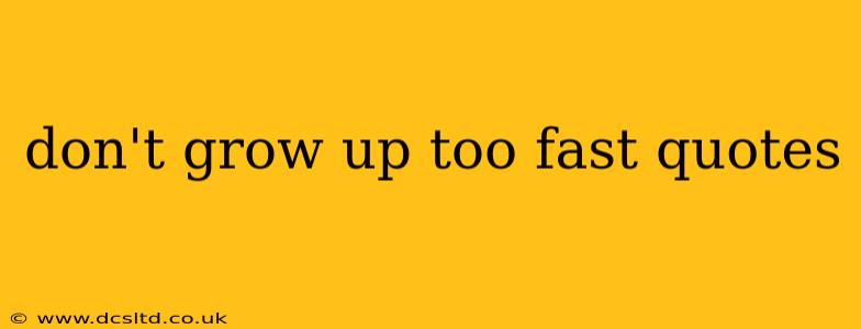 don't grow up too fast quotes