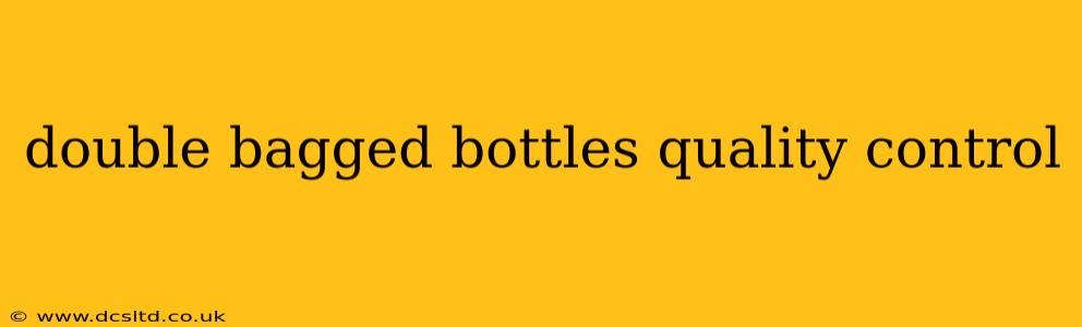 double bagged bottles quality control