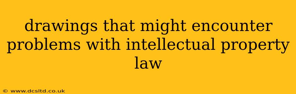 drawings that might encounter problems with intellectual property law