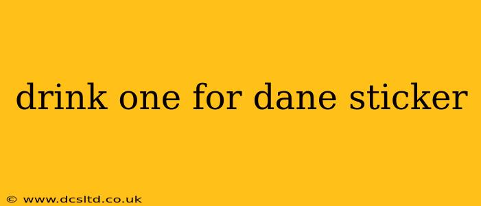 drink one for dane sticker