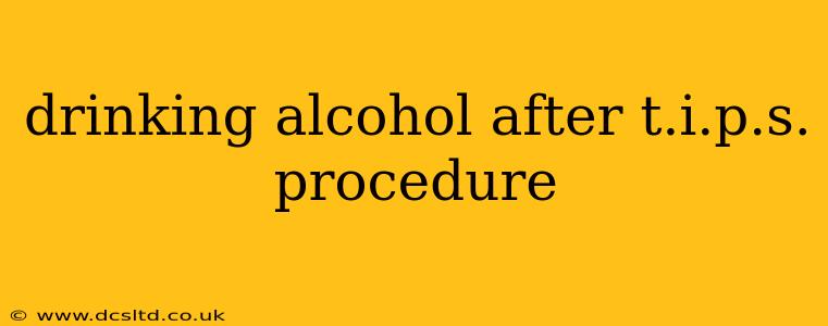 drinking alcohol after t.i.p.s. procedure