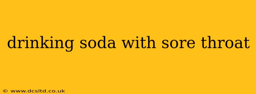 drinking soda with sore throat