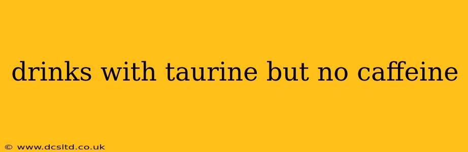 drinks with taurine but no caffeine