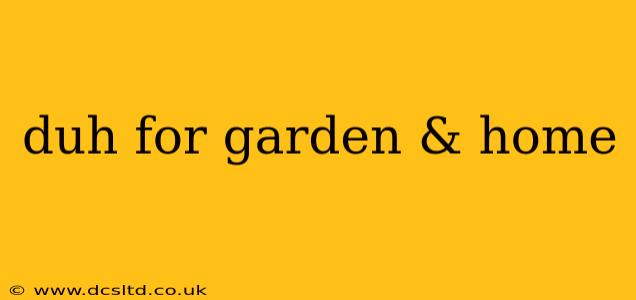 duh for garden & home