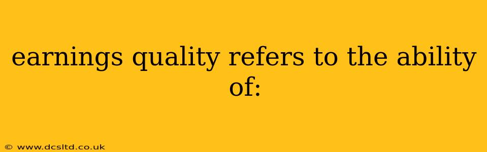 earnings quality refers to the ability of: