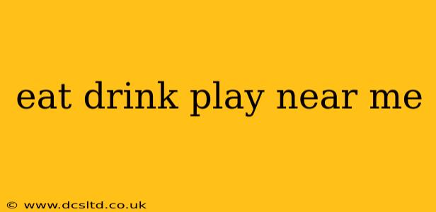 eat drink play near me