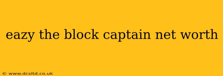 eazy the block captain net worth