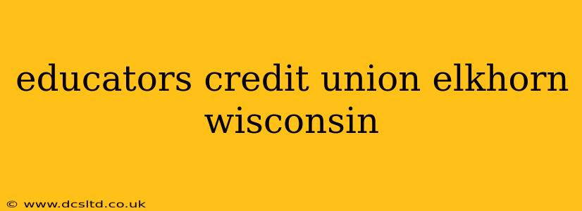 educators credit union elkhorn wisconsin