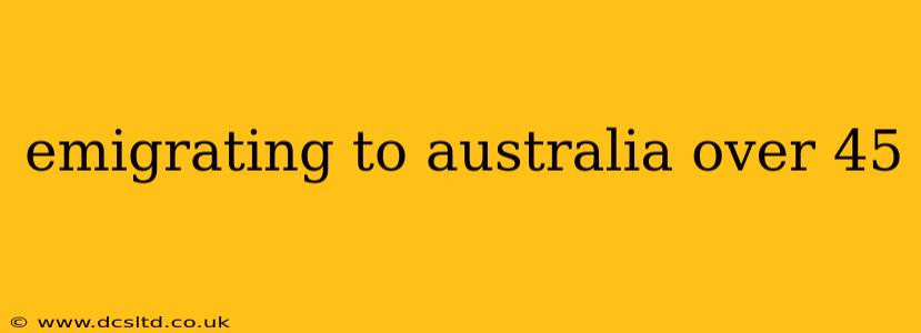 emigrating to australia over 45