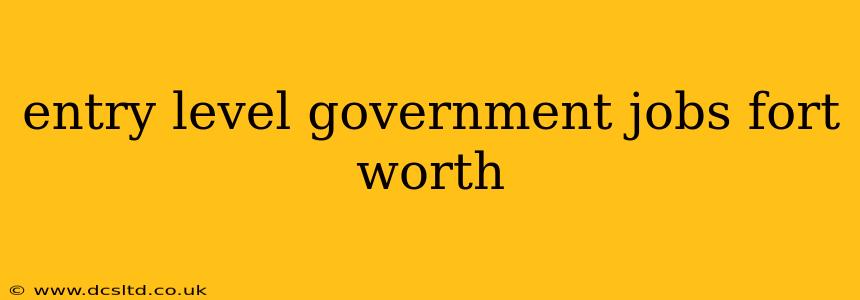 entry level government jobs fort worth