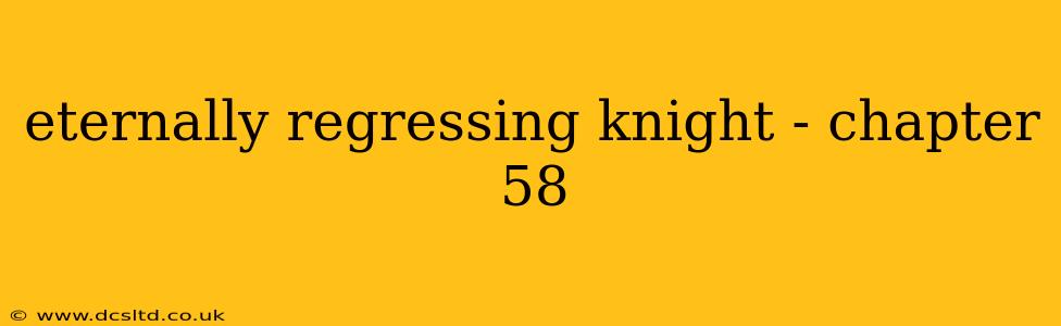 eternally regressing knight - chapter 58