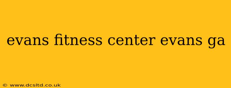 evans fitness center evans ga