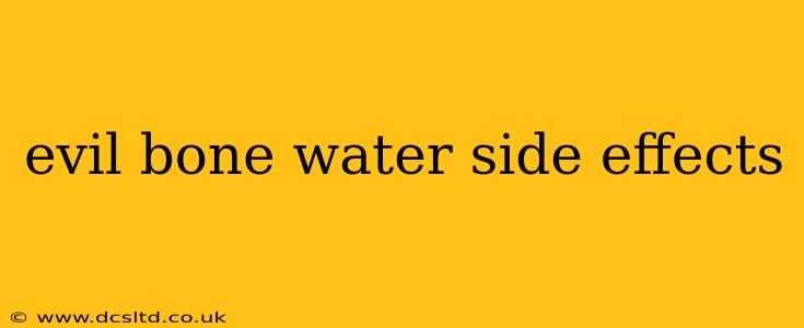 evil bone water side effects