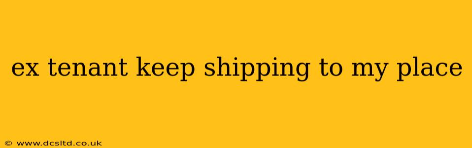 ex tenant keep shipping to my place