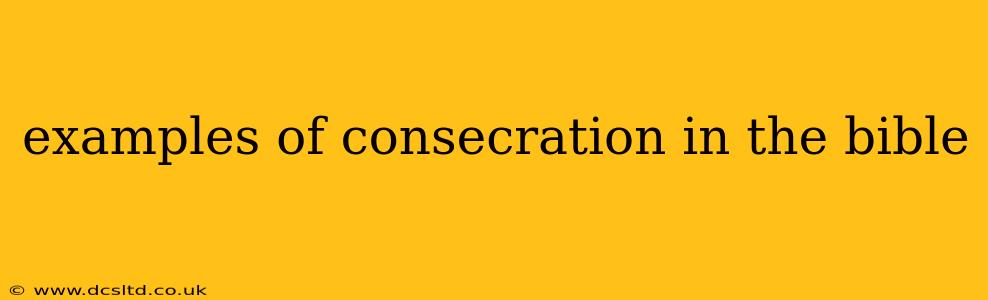 examples of consecration in the bible