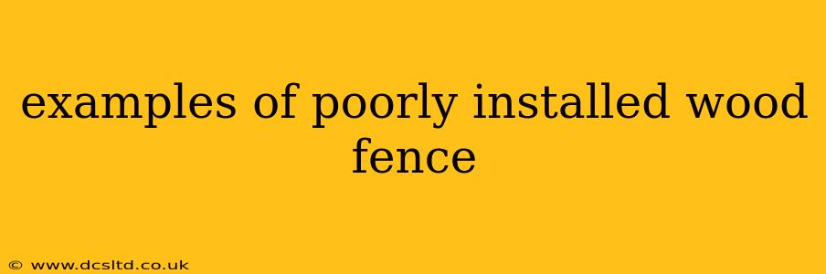 examples of poorly installed wood fence