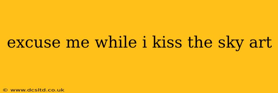 excuse me while i kiss the sky art