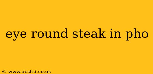 eye round steak in pho