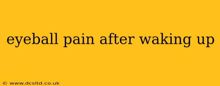 eyeball pain after waking up