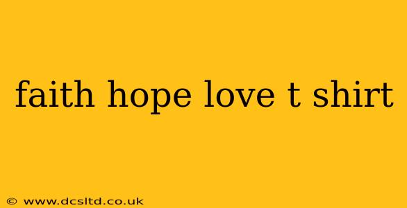 faith hope love t shirt